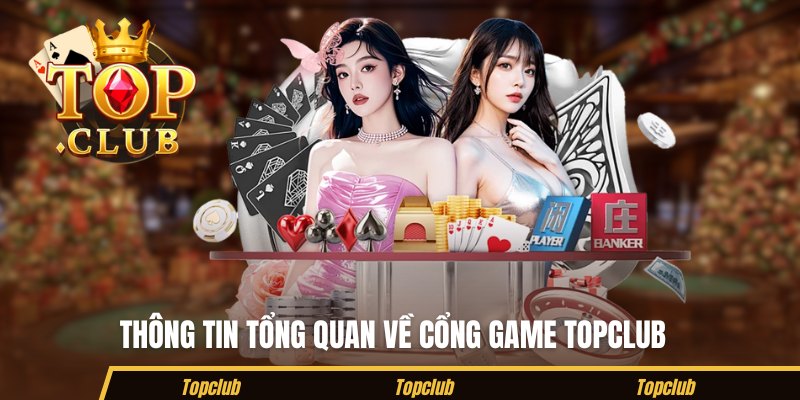Thông tin tổng quan về cổng game Topclub 